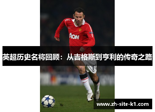 英超历史名将回顾：从吉格斯到亨利的传奇之路