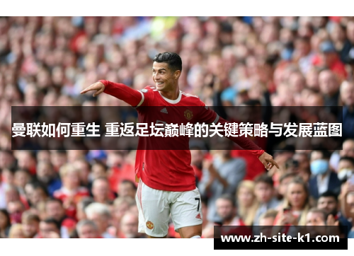 曼联如何重生 重返足坛巅峰的关键策略与发展蓝图