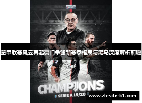 意甲联赛风云再起豪门争锋新赛季格局与黑马深度解析前瞻
