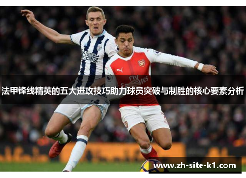 法甲锋线精英的五大进攻技巧助力球员突破与制胜的核心要素分析