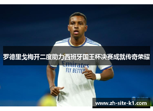 罗德里戈梅开二度助力西班牙国王杯决赛成就传奇荣耀