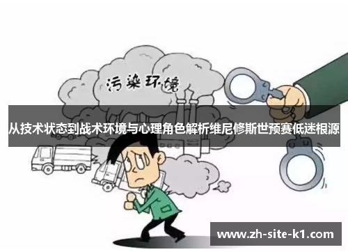从技术状态到战术环境与心理角色解析维尼修斯世预赛低迷根源