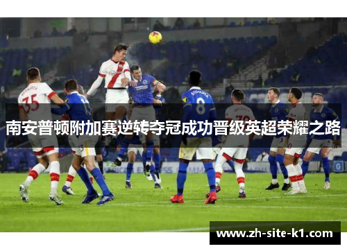 南安普顿附加赛逆转夺冠成功晋级英超荣耀之路